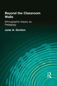 Beyond The Classroom Walls Ethnographic Inquiry As Pedagogy First Edition June A Gordon