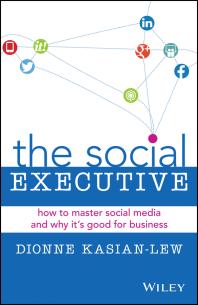 The Social Executive How To Master Social Media And Why Its Good For Business 1st Edition Dionne Kasianlew Dion Kasianlew