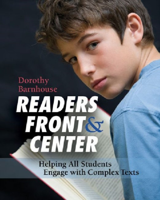 Readers Front And Center Helping All Students Engage With Complex Text 1st Edition Dorothy Barnhouse