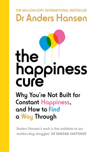 The Happiness Cure Why Youre Not Built For Constant Happiness And How To Find A Way Through Dr Anders Hansen