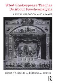 What Shakespeare Teaches Us About Psychoanalysis A Local Habitation And A Name Dorothy T Grunes Jerome M Grunes