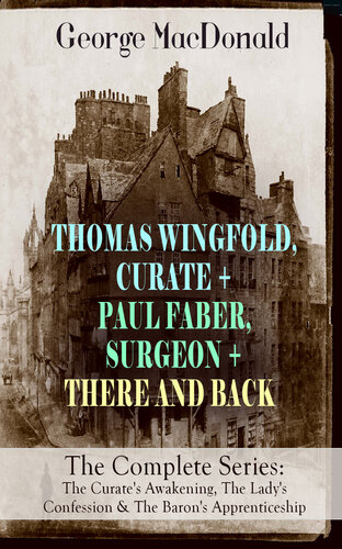 Thomas Wingfold Curate Paul Faber Surgeon There And Backthe Complete Series The Curates Awakening The Ladys Confession The Barons Apprenticeship George Macdonald