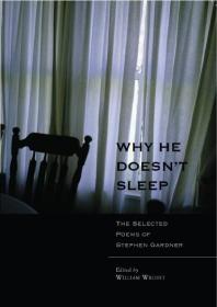 Why He Doesnt Sleep The Selected Poems Of Stephen Gardner 1st Edition Stephen Gardner