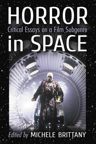 Horror In Space Critical Essays On A Film Subgenre Michele Brittany