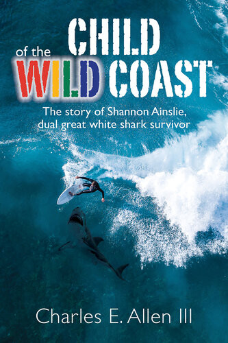 Child Of The Wild Coast The Story Of Shannon Ainslie Dual Great White Shark Attack Survivor Charles E Allen