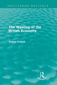 The Wasting Of The British Economy Routledge Revivals Sidney Pollard