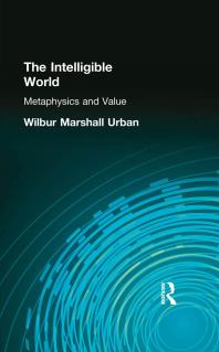 The Intelligible World Metaphysics And Value First Edition Wilbur Marshall Urban