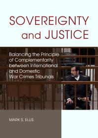 Sovereignty And Justice Balancing The Principle Of Complementarity Between International And Domestic War Crimes Tribunals 1st Edition Mark S Ellis
