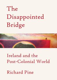 The Disappointed Bridge Ireland And The Postcolonial World 1st Edition Richard Pine