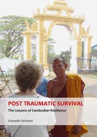 Post Traumatic Survival The Lessons Of Cambodian Resilience 1st Edition Gwynyth Overland