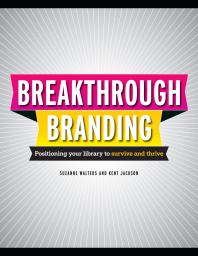 Breakthrough Branding Positioning Your Library To Survive And Thrive 1st Edition Suzanne Walters Kent Jackson