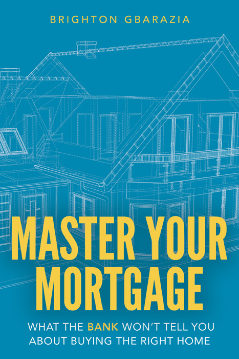 Master Your Mortgage What The Bank Wont Tell You About Buying The Right Home Brighton Gbarazia