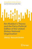 Ibn Khalduns Theory And The Partypolitical Edifice Of The United Malays National Organisation Syed Hamid Bin Syed Jaafar Albar
