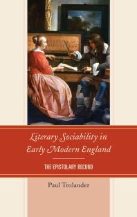 Literary Sociability In Early Modern England The Epistolary Record Paul Trolander