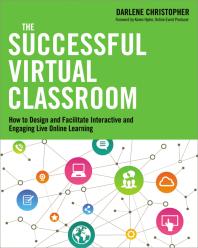 The Successful Virtual Classroom How To Design And Facilitate Interactive And Engaging Live Online Learning 1st Edition Darlene Christopher Karen Hyder