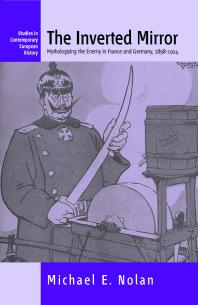 The Inverted Mirror Mythologizing The Enemy In France And Germany 18981914 1st Edition Michael Nolan