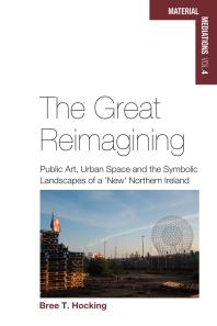 The Great Reimagining Public Art Urban Space And The Symbolic Landscapes Of A New Northern Ireland 1st Edition Bree T Hocking