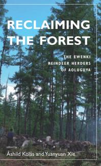 Reclaiming The Forest The Ewenki Reindeer Herders Of Aoluguya 1st Edition Shild Kols Yuanyuan Xie Shild Kols