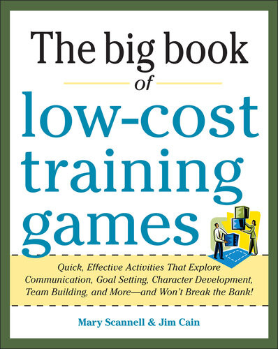 Big Book Of Lowcost Training Games Quick Effective Activities That Explore Communication Goal Setting Character Development Teambuilding And More And Wont Break The Bank 1st Edition Mary Scannell Jim Cain