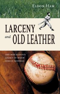 Larceny And Old Leather The Mischievous Legacy Of Major League Eldon L Ham