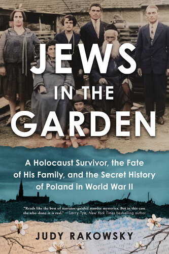 Jews In The Garden A Holocaust Survivor The Fate Of His Family And The Secret History Of Poland In World War Ii Judy Rakowsky