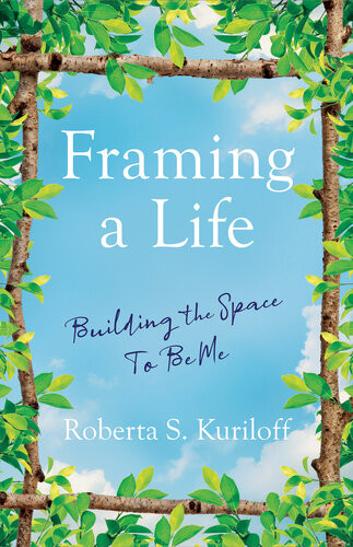 Framing A Life Building The Space To Be Me Roberta S Kuriloff