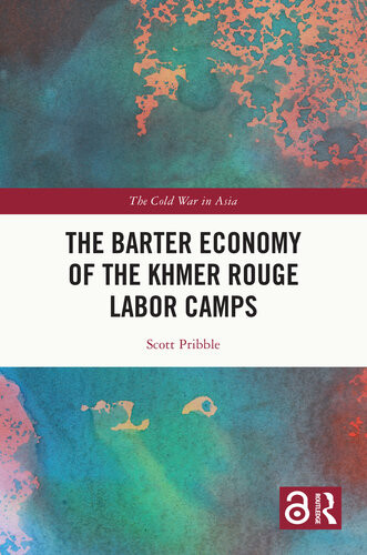 The Barter Economy Of The Khmer Rouge Labor Camps First Edition Scott Pribble