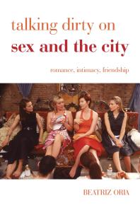 Talking Dirty On Sex And The City Romance Intimacy Friendship Beatriz Oria