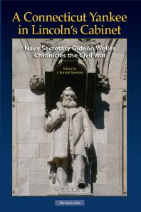 A Connecticut Yankee In Lincolns Cabinet Navy Secretary Gideon Welles Chronicles The Civil War Gideon Welles J Ronald Spencer