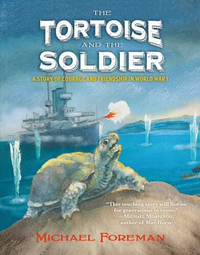 The Tortoise And The Soldier A Story Of Courage And Friendship In World War I Michael Foreman