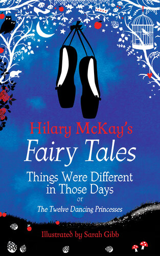 Things Were Different In Those Days A The Twelve Dancing Princesses Retelling By Hilary Mckay Hilary Mckay