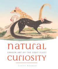 Natural Curiosity Unseen Art Of The First Fleet Louise Anemaat