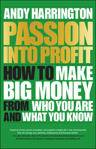 Passion Into Profit How To Make Big Money From Who You Are And What You Know Andy Harrington