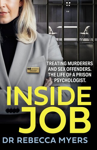 Inside Job Treating Murderers And Sex Offenders The Life Of A Prison Psychologist Dr Rebecca Myers