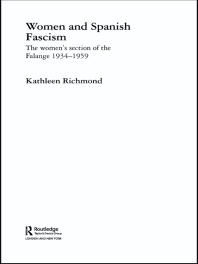 Women And Spanish Fascism The Womens Section Of The Falange 19341959 1st Edition Kathleen J L Richmond