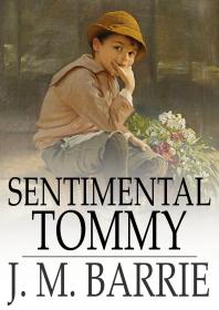 Sentimental Tommy The Story Of His Boyhood 1st Edition James Matthew Barrie