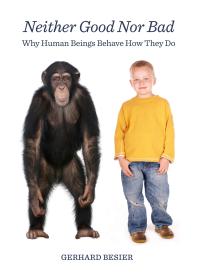 Neither Good Nor Bad Why Human Beings Behave How They Do 1st Edition Gerhard Besier