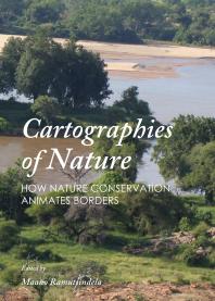 Cartographies Of Nature How Nature Conservation Animates Borders 1st Edition Maano Ramutsindela