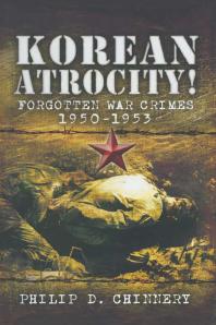 Korean Atrocity Forgotten War Crimes 19501953 Philip D Chinnery