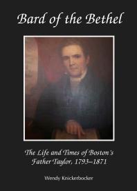 Bard Of The Bethel The Life And Times Of Bostons Father Taylor 17931871 1st Edition Wendy Knickerbocker