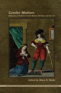 Gender Matters Discourses Of Violence In Early Modern Literature And The Arts 1st Edition Mara R Wade