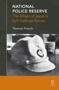 National Police Reserve The Origin Of Japans Self Defense Forces 1st Edition Thomas French