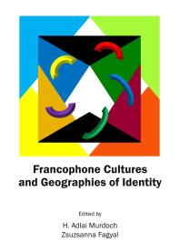 Francophone Cultures And Geographies Of Identity 1st Edition H Adlai Murdoch Zsuzsanna Fagyal