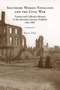 Southern Women Novelists And The Civil War Trauma And Collective Memory In The American Literary Tradition Since 1861 1st Edition Sharon Talley