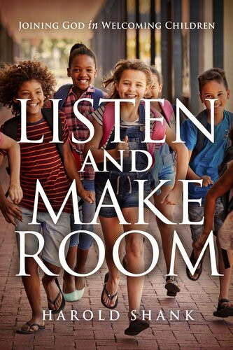 Listen And Make Room Joining God In Welcoming Children Harold Shank