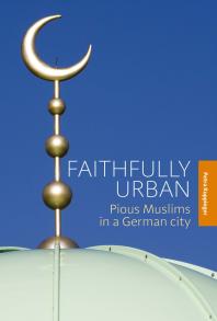 Faithfully Urban Pious Muslims In A German City 1st Edition Petra Kuppinger