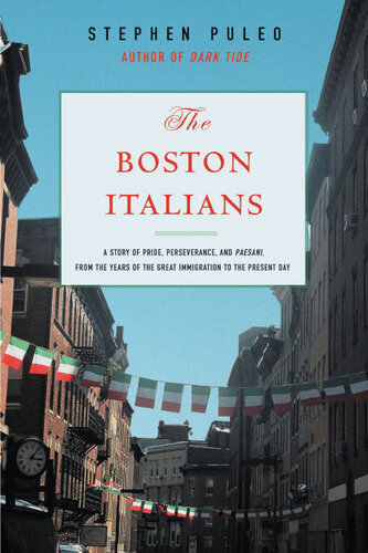 The Boston Italians A Story Of Pride Perseverance And Paesani From The Years Of The Great Immigration To The Present Day Steve Puleo