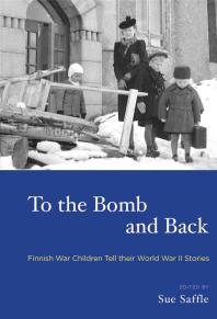 To The Bomb And Back Finnish War Children Tell Their World War Ii Stories 1st Edition Sue Saffle