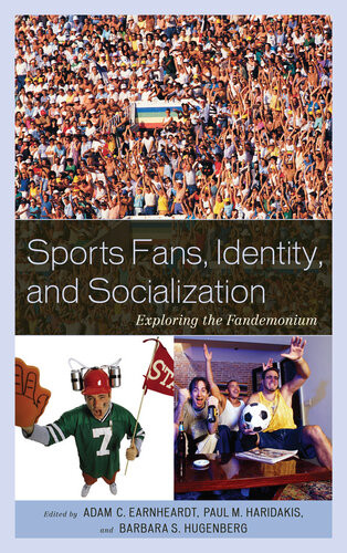 Sports Fans Identity And Socialization Exploring The Fandemonium Adam C Earnheardt
