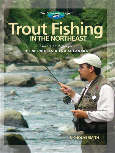 Trout Fishing In The Northeast Skills Strategies For The Ne United States And Se Canada Nick Smith